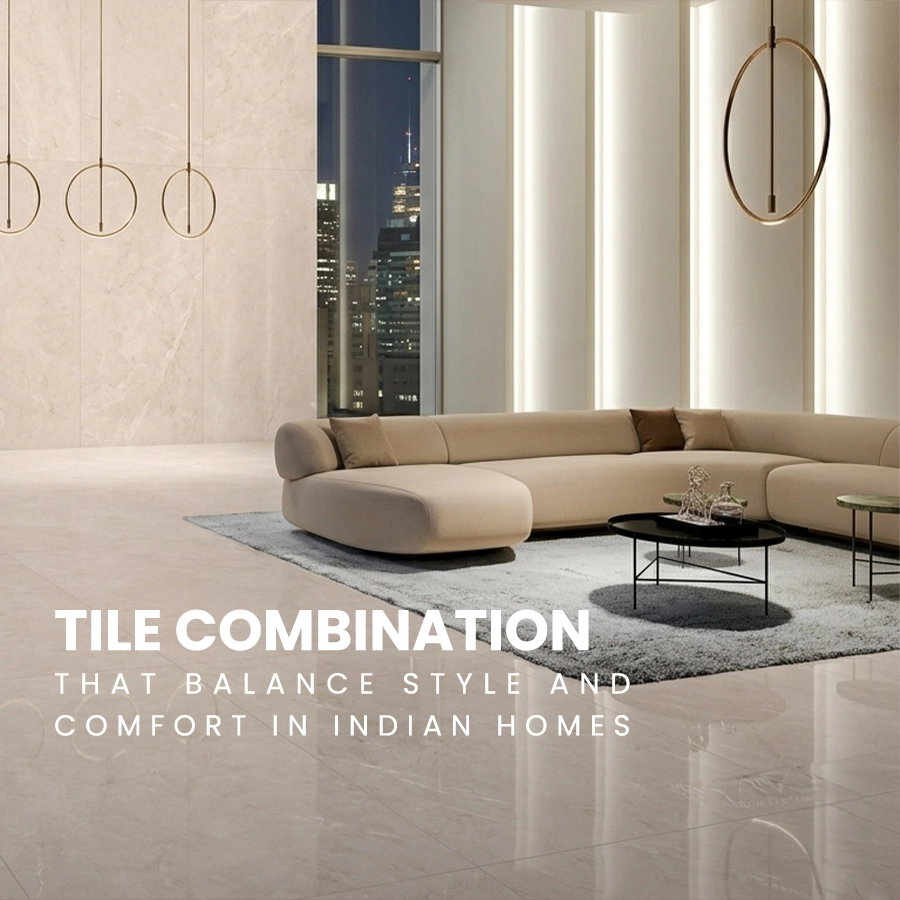 Tile Combinations That Balance Style and Comfort in Indian Homes